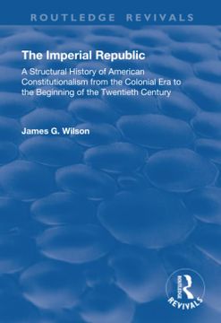 portada The Imperial Republic: A Structural History of American Constitutionalism from the Colonial Era to the Beginning of the Twentieth Century