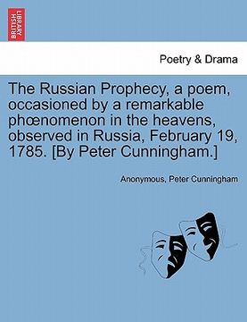 portada the russian prophecy, a poem, occasioned by a remarkable ph nomenon in the heavens, observed in russia, february 19, 1785. [by peter cunningham.]