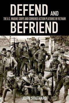 portada Defend and Befriend: The U.S. Marine Corps and Combined Action Platoons in Vietnam (en Inglés)