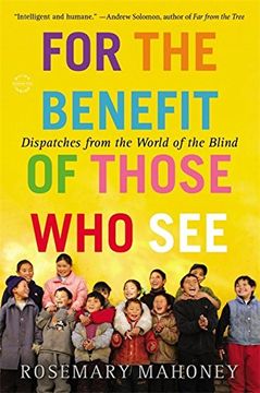 portada For the Benefit of Those Who See: Dispatches from the World of the Blind (en Inglés)
