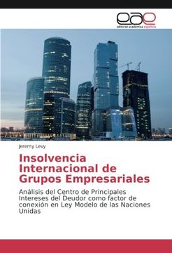 portada Insolvencia Internacional de Grupos Empresariales: Análisis del Centro de Principales Intereses del Deudor como factor de conexión en Ley Modelo de las Naciones Unidas