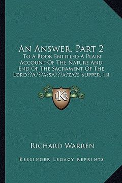 portada an answer, part 2: to a book entitled a plain account of the nature and end of the sacrament of the lorda acentsacentsa a-acentsa acentss (en Inglés)