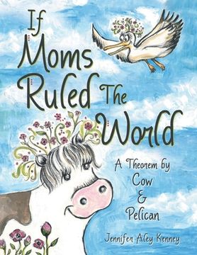 portada If Moms Ruled the World: A Theorem by Cow & Pelican (en Inglés)