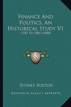 portada finance and politics, an historical study v1: 1783 to 1885 (1888) (in English)