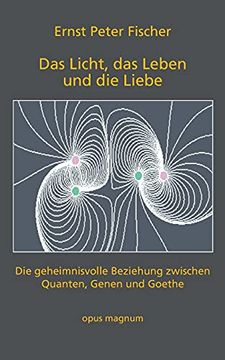 portada Das Licht, das Leben und die Liebe: Die Geheimnisvolle Beziehung Zwischen Quanten, Genen und Goethe (en Alemán)