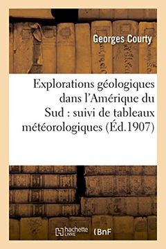 portada Explorations Geologiques Dans L'Amerique Du Sud: Suivi de Tableaux Meteorologiques (Sciences) (French Edition)