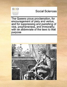 portada the queens pious proclamation, for encouragement of piety and vertue, and for suppressing and punishing of vice, prophaneness, and immorality; with an