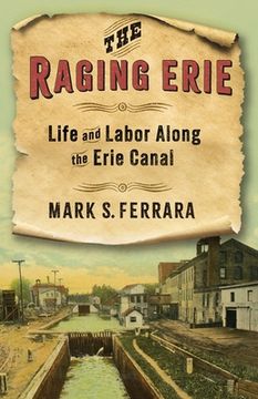 portada The Raging Erie: Life and Labor Along the Erie Canal (en Inglés)