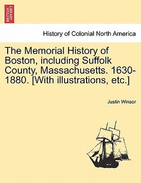 portada the memorial history of boston, including suffolk county, massachusetts. 1630-1880. [with illustrations, etc.] vol. ii (en Inglés)