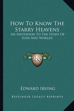 portada how to know the starry heavens: an invitation to the study of suns and worlds (en Inglés)