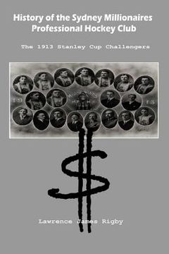 portada History of the Sydney Millionaires Professional Hockey Club: The 1913 Stanley Cup Challengers (en Inglés)