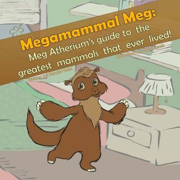 portada Megamammal Meg: Meg Atherium's Guide to the greatest mammals that ever lived (en Inglés)