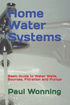 portada Home Water Systems: Basic Guide to Water Wells, Sources, Filtration and Pumps (en Inglés)