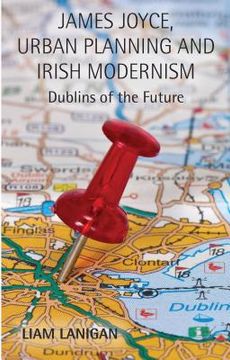 portada James Joyce, Urban Planning and Irish Modernism: Dublins of the Future (en Inglés)