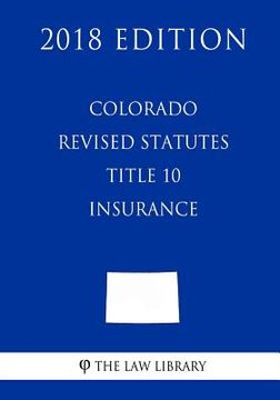 portada Colorado Revised Statutes - Title 10 - Insurance (2018 Edition)