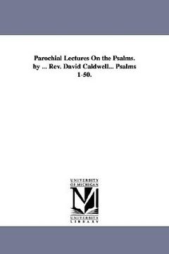portada parochial lectures on the psalms. by ... rev. david caldwell... psalms 1-50. (en Inglés)