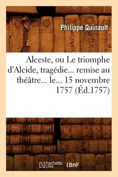 portada Alceste, Ou Le Triomphe d'Alcide, Tragédie Remise Au Théâtre Le 15 Novembre 1757 (Éd.1757) (en Francés)