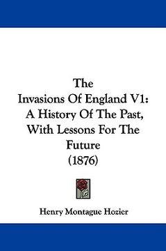 portada the invasions of england v1: a history of the past, with lessons for the future (1876) (en Inglés)