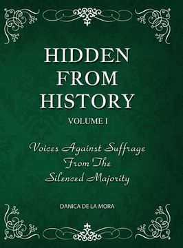portada Hidden From History, Volume 1: Voices Against Suffrage From The Silenced Majority (in English)