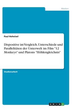 portada Dispositive im Vergleich. Unterschiede und Parallelitäten der Unterwelt im Film 12 Monkeys und Platons Höhlengleichnis