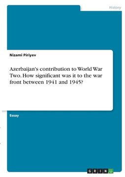portada Azerbaijan's contribution to World War Two. How significant was it to the war front between 1941 and 1945? (en Inglés)