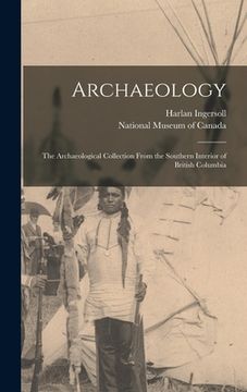 portada Archaeology; the Archaeological Collection From the Southern Interior of British Columbia (en Inglés)