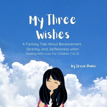 portada My Three Wishes, A Fantasy Tale About Bereavement, Serenity, and Selflessness when Dealing with Loss. For Children 7 to 12. (in English)