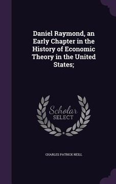 portada Daniel Raymond, an Early Chapter in the History of Economic Theory in the United States; (en Inglés)