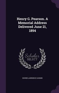 portada Henry G. Pearson. A Memorial Address Delivered June 21, 1894 (en Inglés)
