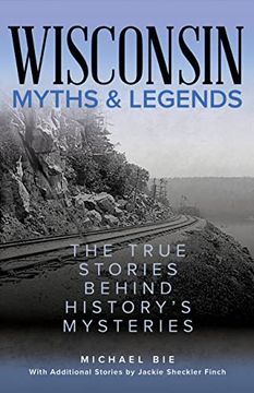 portada Wisconsin Myths & Legends: The True Stories Behind History'S Mysteries (Myths and Mysteries Series) (in English)