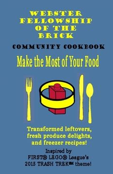 portada Make the Most of Your Food: Webster Fellowship of the Brick FLL Community Cookbook: Transformed leftovers, fresh produce delights, and freezer rec (in English)