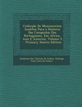 portada Colleccao de Monumentos Ineditos Para a Historia Das Conquistas DOS Portuguezes, Em Africa, Asia E America, Volume 5 (en Portugués)