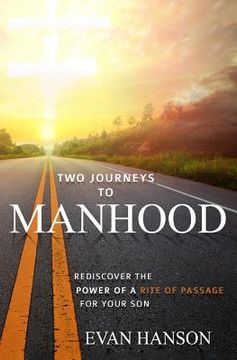 portada Two Journeys To Manhood: Rediscover The Power Of A Rite of Passage For Your Son (en Inglés)