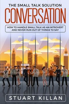 portada Conversation: The Small Talk Solution - How to Handle Small Talk as an Introvert and Never Run Out of Things to Say (en Inglés)