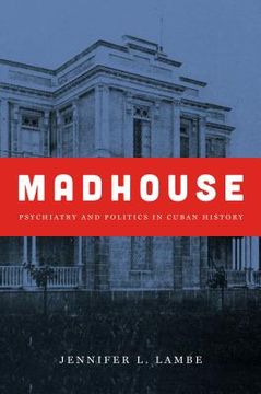 portada Madhouse: Psychiatry and Politics in Cuban History (in English)