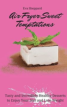 portada Air Fryer Sweet Temptations: Tasty and Incredibly Healthy Desserts to Enjoy Your Diet and Lose Weight (en Inglés)