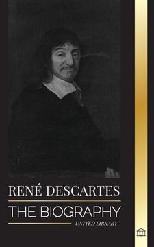 portada René Descartes: The Biography of a French Philosopher, Mathematician, Scientist and Lay Catholic (en Inglés)