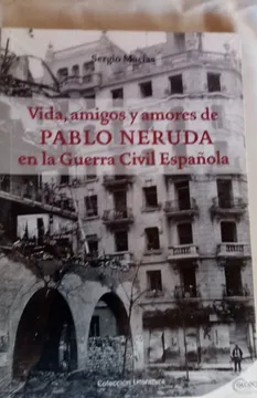 portada VIDA, AMIGOS Y AMORES DE PABLO NERUDA EN LA GUERRA CIVIL ESPAÑOLA