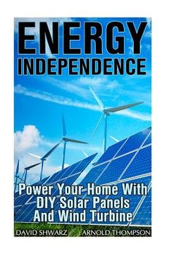 portada Energy Independence: Power Your Home With DIY Solar Panels And Wind Turbine: (Wind Power, Power Generation) (en Inglés)