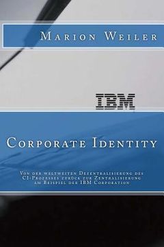 portada IBM Corporate Identity: Von der weltweiten Dezentralisierung des CI-Prozesses zuerueck zur Zentralisierung (en Alemán)
