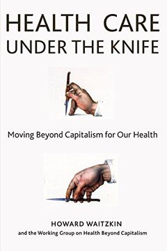 portada Health Care Under the Knife: Moving Beyond Capitalism for our Health (in English)