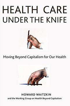 portada Health Care Under the Knife: Moving Beyond Capitalism for our Health (en Inglés)