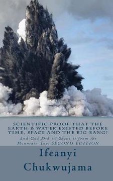 portada Scientific Proof that the Earth & Water Existed before Time, Space and the Big Bang!: And God Did it! Shout it from the Mountain Top! (en Inglés)