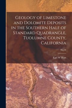 portada Geology of Limestone and Dolomite Deposits in the Southern Half of Standard Quadrangle, Tuolumne County, California; No.58 (en Inglés)