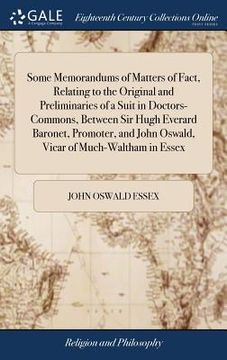 portada Some Memorandums of Matters of Fact, Relating to the Original and Preliminaries of a Suit in Doctors-Commons, Between Sir Hugh Everard Baronet, Promot (en Inglés)