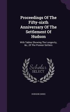 portada Proceedings Of The Fifty-sixth Anniversary Of The Settlement Of Hudson: With Tables Showing The Longevity, &c., Of The Pioneer Settlers