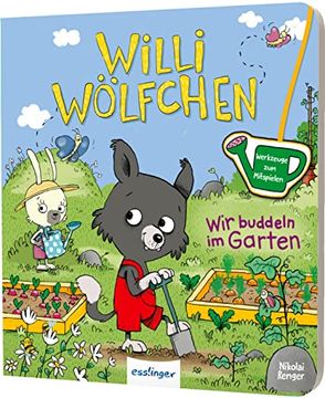 portada Willi Wölfchen: Wir Buddeln im Garten! Pappbuch mit Werkzeugen zum Mitspielen (en Alemán)