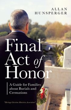 portada Final Act of Honor: A Guide for Families About Burials and Cremations (in English)