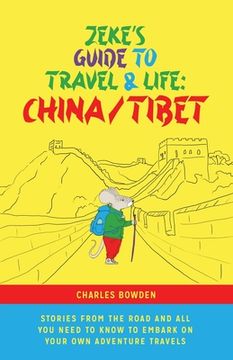 portada Zeke's Guide to Travel and Life: China/Tibet Stories From the Road and All You Need to Know to Embark on Your Own Adventure Travels (en Inglés)
