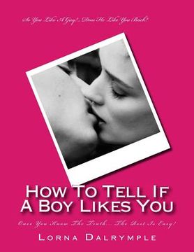 portada How To Tell If A Boy Really Likes You: Once You Know The Truth... The Rest Is Easy! (en Inglés)